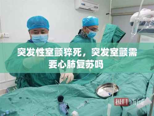 突发性室颤猝死，突发室颤需要心肺复苏吗 